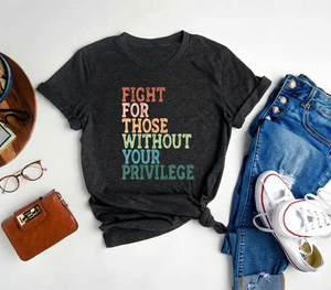 "Fight For Those Without Your Privilege" Shirt