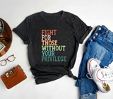 "Fight For Those Without Your Privilege" Shirt