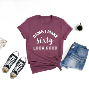 "Damn I Make Sixty Look Good" Tee