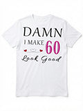 Damn I Make 60 Look Good Birthday Tee