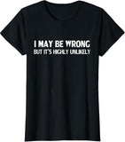 Funny Sarcastic Quote T-Shirt - "I May Be Wrong But It's Highly Unlikely"